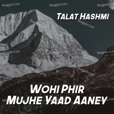 Wohi Phir Mujhe Yaad Aaney - Talat Hashmi