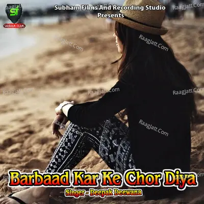 Barbaad Kar Ke Chor Diya - Deepak Diwana