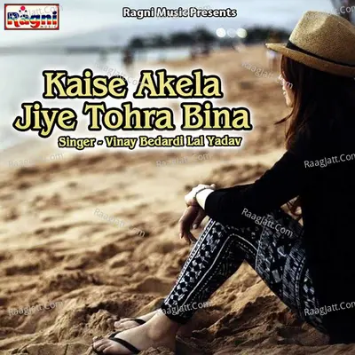 Kaise Akela Jiye Tohra Bina - Vinay Bedardi Lal Yadav
