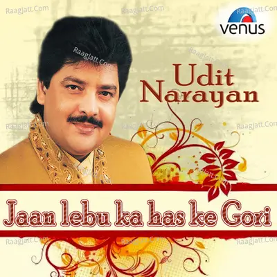 Udit Narayan - Jaan Lebu Ka Has Ke Gori Poster