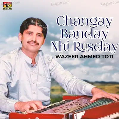 Changay Banday Nhi Rusday - Wazeer Ahmed Toti