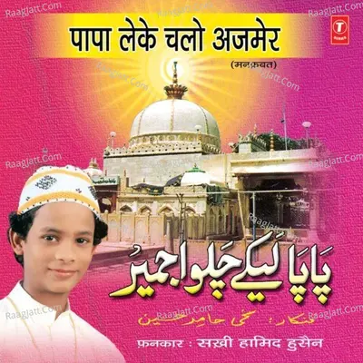 Papa Leke Chalo Ajmer - Shakhi Hamid Hussian