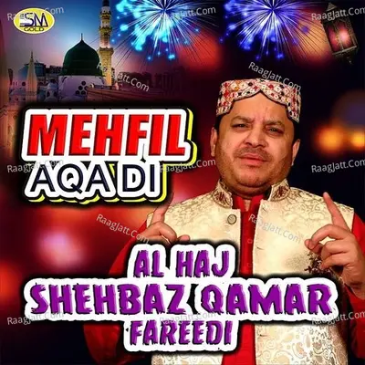 Mehfil Aqa Di - Al Haj Shehbaz Qamar Fareedi