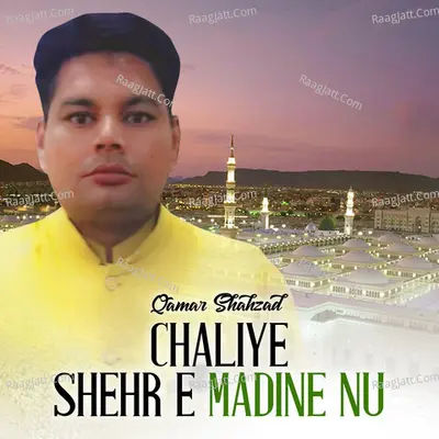 Chaliye Shehr E Madine Nu - Qamar Shahzad