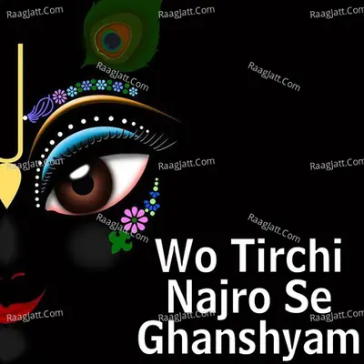 Wo Tirchi Najro Se Ghanshyam