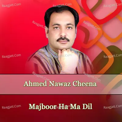 Majboor Ha Ma Dil - Ahmed Nawaz Cheena