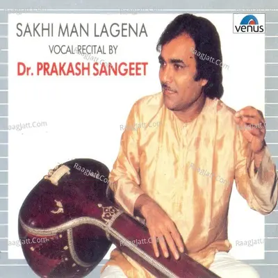 Sakhi Man Lagena- Classical Vocal - Dr Prakash Sangeet