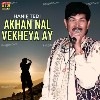 Akhan Nal Vekheya Ay - Hanif Tedi