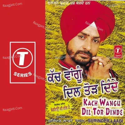 Kach Wangu Dil Tor Dinde - Surinder Laddi