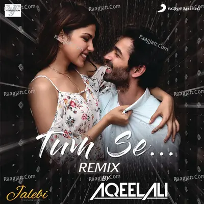 Tum Se (Remix By Aqeel Ali (From "Jalebi")) Cover