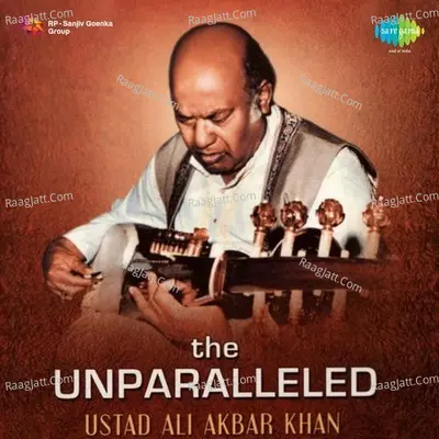 The Unparalleled Ustad Ali Akbar Khan - Ustad Ali Akbar Khan