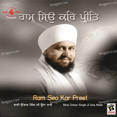 Ram Seo Kar Preet - Bhai Onkar Singh Ji Una Wale