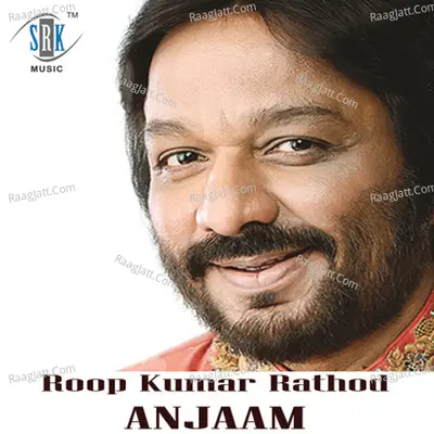 Anjaam - Roop Kumar Rathod