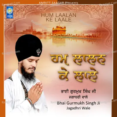 Hum Laalan Ke Laale - Bhai Gurmukh Singh Jagadhri Wale