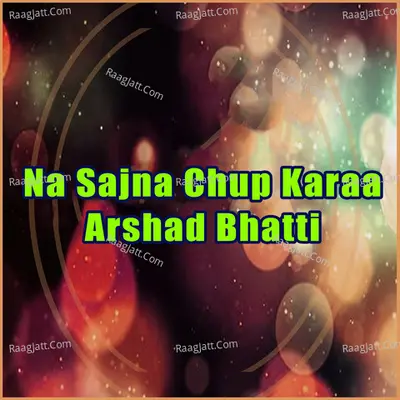Na Sajna Chup Karaa - Arshad Bhatti