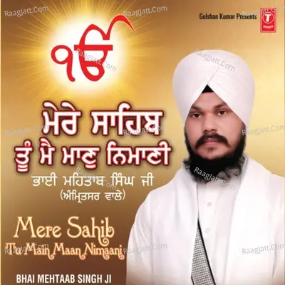 Mere Sahib Tu Main Maan Nimaani - Bhai Mehtaab Singh (Amritsar Wale)