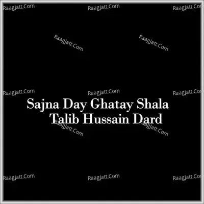 Sajna Day Ghatay Shala - Talib Hussain Dard
