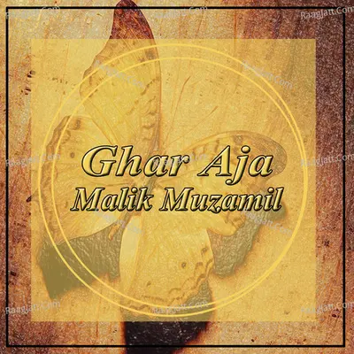 Ghar Aja - Malik Muzamil