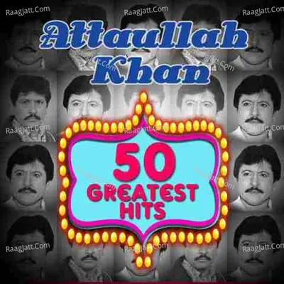 50 Greatest Hits - Attaullah Khan - Attaullah Khan
