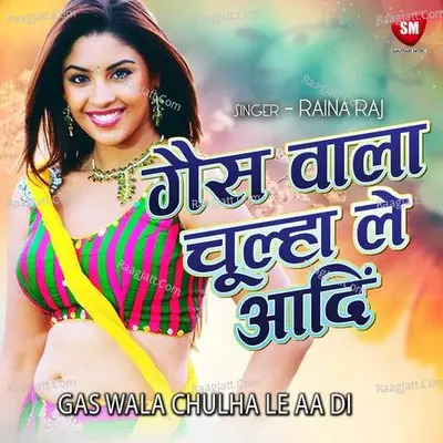 Gas Wala Chulha Le Aa Di - Raina Raj