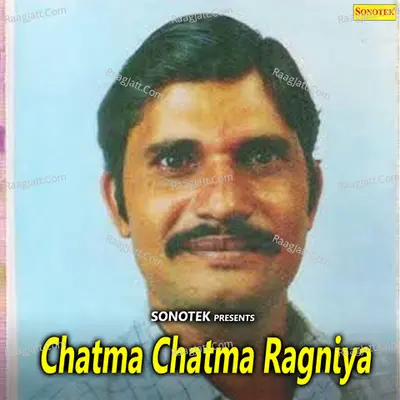 Chatma Chatma Ragniya - Karampal Sharma