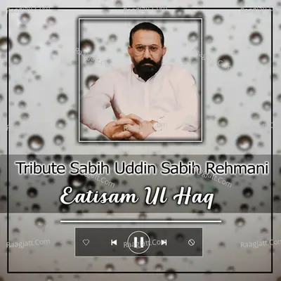 Tribute Sabih Uddin Sabih Rehmani - Eatisam Ul Haq
