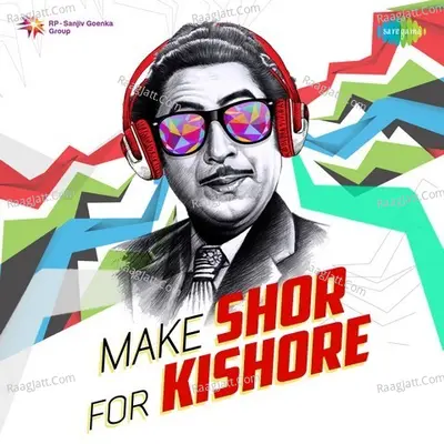 Make Shor For Kishore - Kishore Kumar