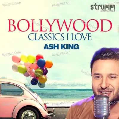 Bollywood Classics I Love - Ash King - Ash King