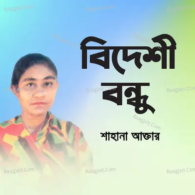 Bideshi Bondhu - Sahana Akter