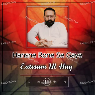 Hansne Rone Se Gaye - Eatisam Ul Haq