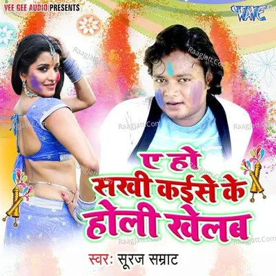 Ae Ho Sakhi Kaise Ke Holi Khelab - Suraj Samrat