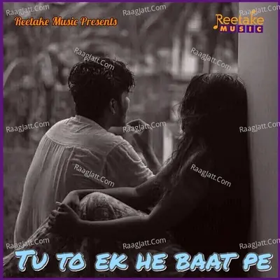 TU TO EK HI BAAT PE