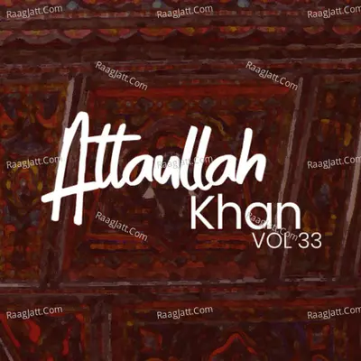 Atta Ullah Khan, Vol. 33 - Attaullah Khan