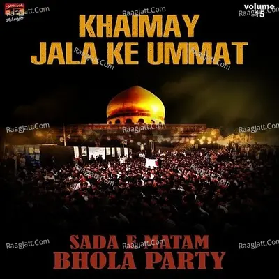 Khaimay Jala Ke Ummat, Vol. 15 - Sada E Matam Bhola Party