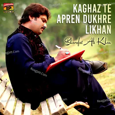 Kaghaz Te Apren Dukhre Likhan - Sharafat Ali Khan