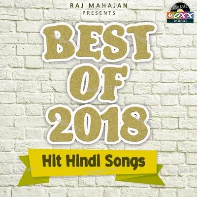 Best of 2018 - Hit Hindi Songs - Raj Mahajan