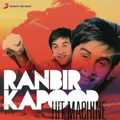 Ranbir Kapoor: Hit Machine - Dominique Cerejo