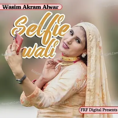 Selfie Wali - Wasim Akram Alwar