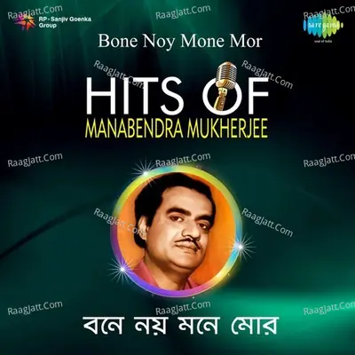 Bone Noy Mone Mor-Hits Of Manabendra Mukherjee - Manabendra Mukherjee