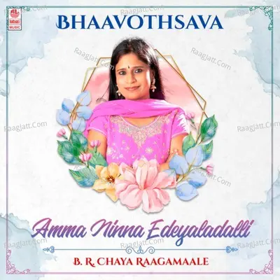 Bhaavothsava - Amma Ninna Edeyaladalli - B. R. Chaya Raagamaale Poster