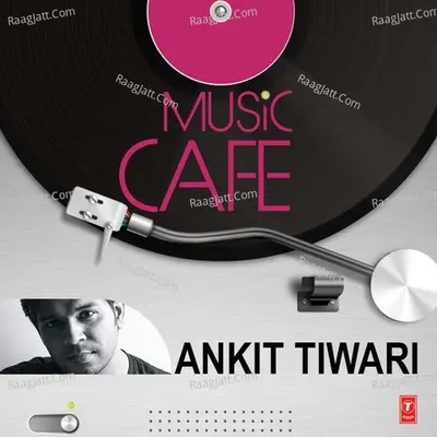 Music Cafe Ankit Tiwari - Ankit Tiwari