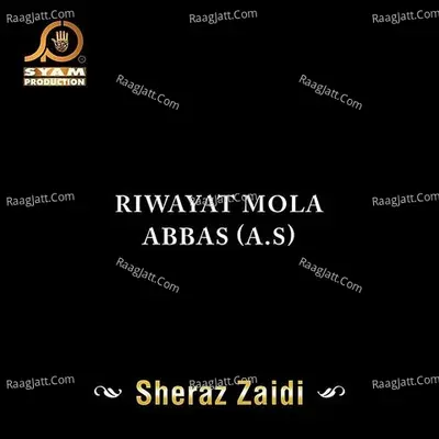 Riwayat Mola Abbas (A.S) - Sheraz Zaidi