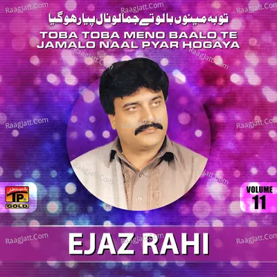 Toba Toba Meno Baalo Te Jamalo Naal Pyar Hogaya, Vol. 11 - Ejaz Rahi