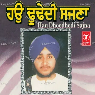 Hau Dhoodhedi Sajna - Bhai Gurwinder Singh