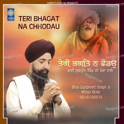Teri Bhagat Na Chhodau - Bhai Gurpreet Singh Ji Moga Wale
