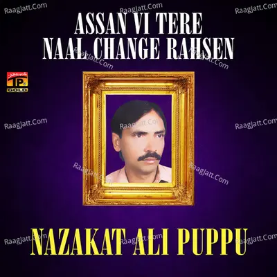 Assan Vi Tere Naal Change Rahsen - Nazakat Ali Puppu