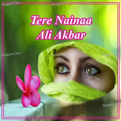 Tere Nainaa - Ali Akbar