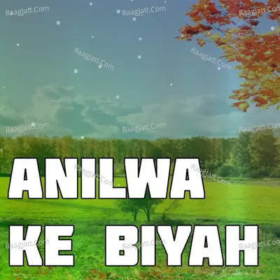 Anilwa Ke Biyah