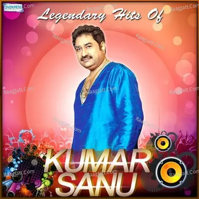 Legendary Hits Of Kumar Sanu - Kumar Sanu