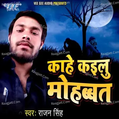 Kahe Kailu Mohabbat - Rajan Singh